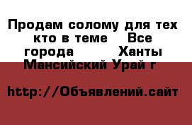 Продам солому(для тех кто в теме) - Все города  »    . Ханты-Мансийский,Урай г.